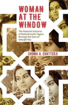 Woman at the Window: The Material Universe of Rabindranath Tagore Through the Eyes of Satyajit Ray