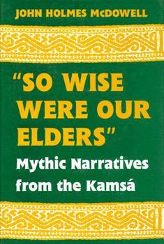 Hardcover So Wise Were Our Elders: Mythic Narratives of the Kamsa (English and South American Indian Edition) Book