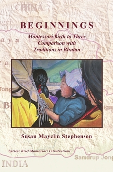 Beginnings, Montessori Birth to Three Comparison with Traditions in Bhutan (Brief Montessori Introductions)
