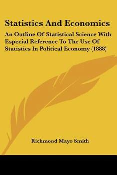 Statistics And Economics: An Outline Of Statistical Science With Especial Reference To The Use Of Statistics In Political Economy