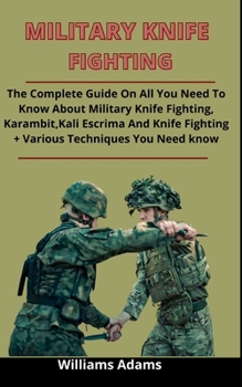 Paperback Military Knife Fighting: The Complete Guide On All You Need To Know About Military Knife Fighting, Karambit, Kali Escrima And Knife Fighting + Book