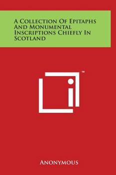 Hardcover A Collection Of Epitaphs And Monumental Inscriptions Chiefly In Scotland Book