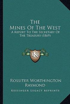 Paperback The Mines of the West: A Report to the Secretary of the Treasury (1869) Book