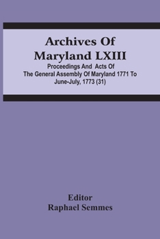 Paperback Archives Of Maryland Lxiii; Proceedings And Acts Of The General Assembly Of Maryland 1771 To June-July, 1773 (31) Book