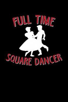 Paperback Full Time Square Dancer: 6x9 110 lined blank Notebook Inspirational Journal Travel Note Pad Motivational Quote Collection Book