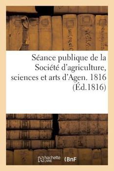 Paperback Séance Publique de la Société d'Agriculture, Sciences Et Arts d'Agen. 1816 [French] Book