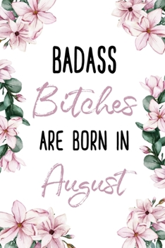 Paperback Badass Bitches Are Born In August: Birthday Journal For Women Born In The Month Of August Book