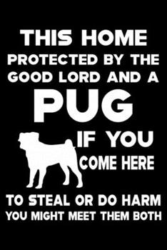 This Home Protected By The Good Lord And A Pug: Cute Pug Lined journal Notebook, Great Accessories & Gift Idea for Pug Owner & Lover. Lined journal Notebook With An Inspirational Quote.