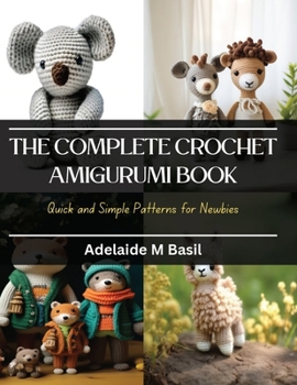 Paperback The Complete Crochet Amigurumi Book: Quick and Simple Patterns for Newbies Book