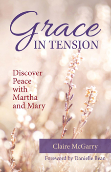 Paperback Grace in Tension: Discover Peace with Martha and Mary Book