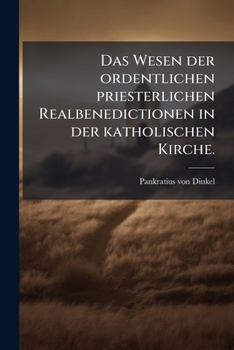 Paperback Das Wesen der ordentlichen priesterlichen Realbenedictionen in der katholischen Kirche. [German] Book