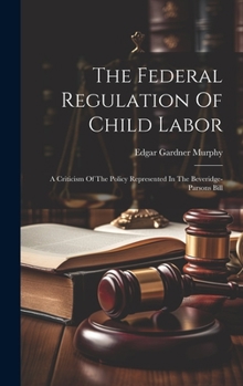 The Federal Regulation Of Child Labor: A Criticism Of The Policy Represented In The Beveridge-parsons Bill