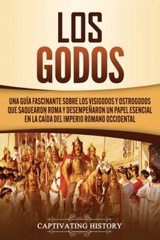 Paperback Los Godos: Una Guía Fascinante sobre Los Visigodos y Ostrogodos Que Saquearon Roma y Desempeñaron un Papel Esencial en La Caída d [Spanish] Book