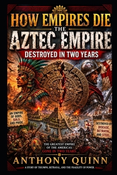 How Empires Die: The Aztec Empire — Destroyed in Two Years
