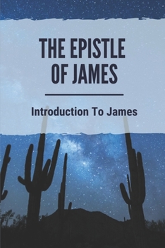 Paperback The Epistle Of James: Introduction To James: Study Of The Book Of James Book