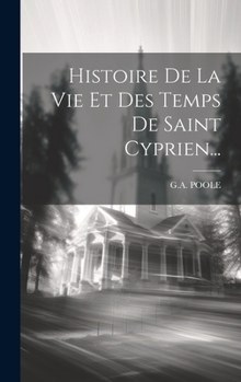 Hardcover Histoire De La Vie Et Des Temps De Saint Cyprien... [French] Book