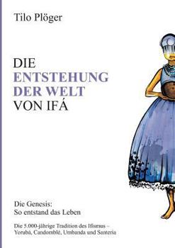 Paperback Die Entstehung Der Welt Von Ifá: Die Genesis: So entstand das Leben [German] Book