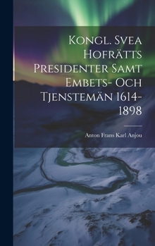 Hardcover Kongl. Svea Hofrätts Presidenter Samt Embets- Och Tjenstemän 1614-1898 [Swedish] Book