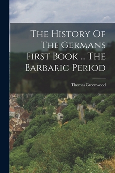 Paperback The History Of The Germans First Book ... The Barbaric Period Book