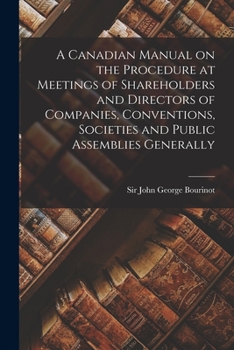 Paperback A Canadian Manual on the Procedure at Meetings of Shareholders and Directors of Companies, Conventions, Societies and Public Assemblies Generally [mic Book