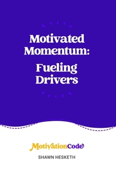 Motivated Momentum: Fueling Drivers (Motivated Success: Understanding Motivational Dimensions)