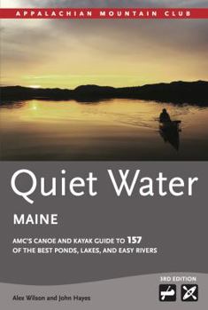 Paperback Quiet Water Maine: Amc's Canoe and Kayak Guide to 157 of the Best Ponds, Lakes, and Easy Rivers Book