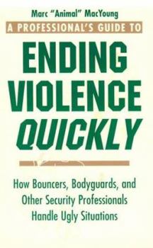Paperback A Professionala (TM)S Guide to Ending Violence Quickly: How Bouncers, Bodyguards, and Other Security Professionals Handle Ugly Situations Book