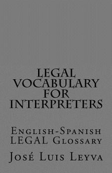Legal Vocabulary for Interpreters: English-Spanish LEGAL Glossary