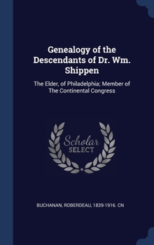 Hardcover Genealogy of the Descendants of Dr. Wm. Shippen: The Elder, of Philadelphia; Member of The Continental Congress Book