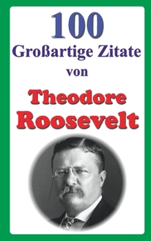 Paperback 100 Großartige Zitate von Theodore Roosevelt [German] Book