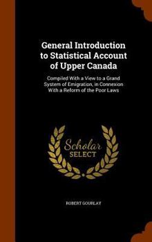 Hardcover General Introduction to Statistical Account of Upper Canada: Compiled With a View to a Grand System of Emigration, in Connexion With a Reform of the P Book