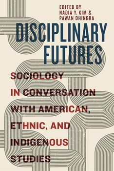 Hardcover Disciplinary Futures: Sociology in Conversation with American, Ethnic, and Indigenous Studies Book