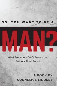 Paperback So, You Want to be a Man?: What Preachers Don't Preach and Fathers Don't Teach Book