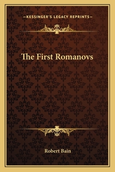 The First Romanovs. (1613-1725): A History of Moscovite Civilisation and the Rise of Modern Russia under Peter the Great and His Forerunners