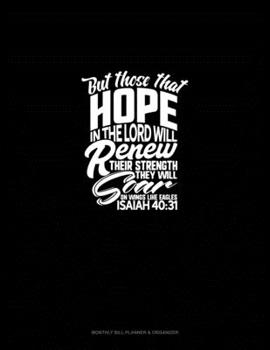 But Those That Hope in the Lord Will Renew Their Strength. They Will Soar on Wings Like Eagles - Isaiah 40:31: Monthly Bill Planner & Organizer