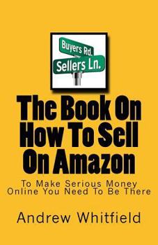 Paperback The Book On How To Sell On Amazon: You Want To Make Money Online You Need To Be There Book