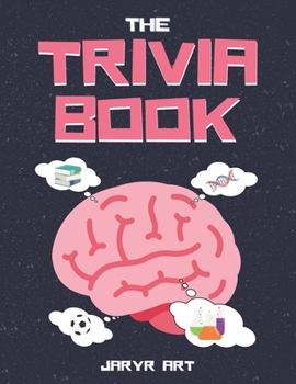 Paperback The Trivia Book: 50 Difficult Trivia Questions and Answers for Smart Kids & Adults, Only Geniuses Will Get Right Book