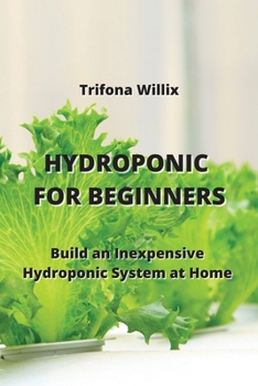 Paperback Hydroponic for Beginners: Build an Inexpensive Hydroponic System at Home Book