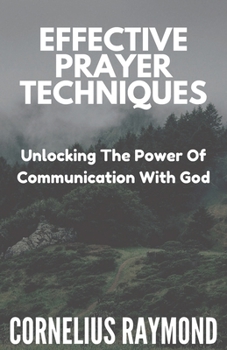 Paperback Effective Prayer Techniques: Unlocking the Power of Communication with God Book