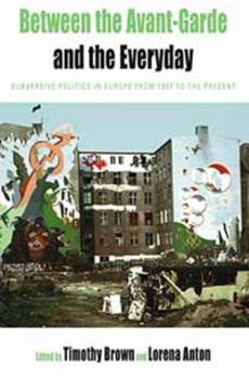 Between the Avant-Garde and the Everyday: Subversive Politics in Europe from 1957 to the Present