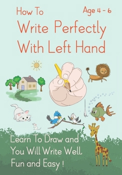 Paperback How To Write Perfectly With Left Hand, Learn To Draw and You Will Write Well, Fun and Easy! Age 4-6 Book