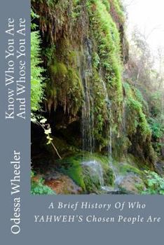 Know Who You Are And Whose You Are: A Brief History Of Who YAHWEH'S Chosen People Are