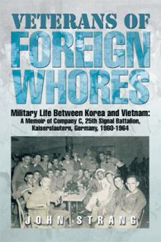 Paperback Veterans of Foreign Whores: Military Life Between Korea and Vietnam: A Memoir of Company C, 25th Signal Battalion, Kaiserslautern, Germany, 1960-1 Book