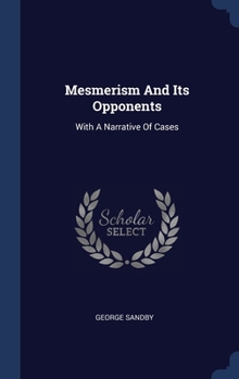 Hardcover Mesmerism And Its Opponents: With A Narrative Of Cases Book