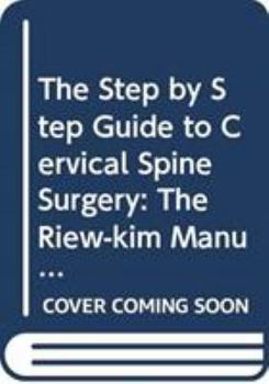 Hardcover Step by Step Guide to Cervical Spine Surgery, The: The Riew-Kim Manual for Cervical Spine Surgery Book