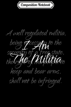 Paperback Composition Notebook: I Am The Militia Pro 2nd Amendment Proud American Gift Journal/Notebook Blank Lined Ruled 6x9 100 Pages Book