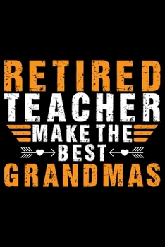 Retired Teacher Make The Best Grandmas: Retired Teacher Notebook Journal, Educators Notebook, Retired Teachers Gifts journal, Teacher College Ruled Journal, Notebook for Teacher, Teacher Day gifts