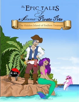 The Hidden Island of Endless Treasure (The Epic Tales of Sirena and Pirate Pete)
