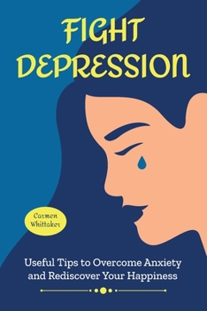 Paperback Fight Depression: Useful Tips to Overcome Anxiety and Rediscover Your Happiness. Book