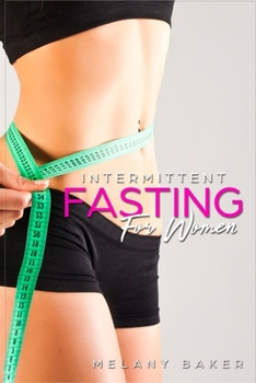 Paperback Intermittent Fasting for Women: The Guide That Takes Into Account the Woman's Body Aspects to Help Her Lose Weight and Burn Fat in No Time, Through th Book